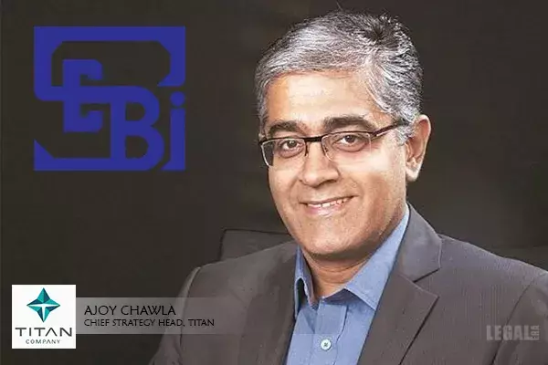 Insider Trading: SEBI penalizes Ajoy Chawla, Executive, Titan Company