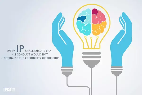 Every IP shall ensure that his conduct would not undermine the credibility of the CIRP Every IP shall ensure that his conduct would not undermine the credibility of the CIRP