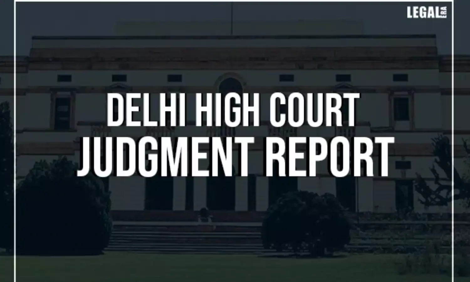 Delhi HC observes that interim relief cannot automatically follow without irreparable injury and damage are established