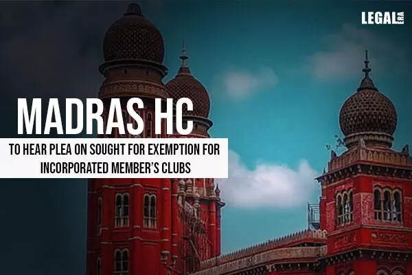 Madras High Court to hear Plea on GST exemption for Incorporated Members Clubs