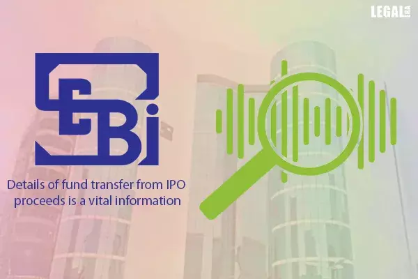 Details of fund transfer from  IPO  proceeds is a vital information: SEBI