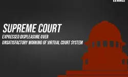 Supreme Court expresses displeasure over unsatisfactory working of virtual Court system Supreme Court expresses displeasure over unsatisfactory working of virtual Court system
