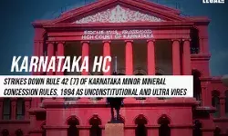 Karnataka High Court Strikes Down Rule 42 (7) of Karnataka Minor Mineral Concession Rules, 1994 as Unconstitutional and Ultra Vires Karnataka High Court Strikes Down Rule 42 (7) of Karnataka Minor Mineral Concession Rules, 1994 as Unconstitutional and Ultra Vires
