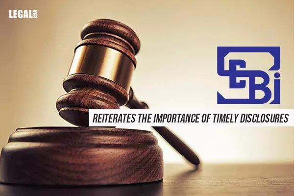 SEBI reiterates the importance of timely disclosures with respect to SEBI  LODR Regulations