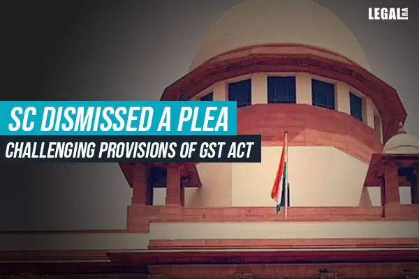 Supreme Court dismissed a plea challenging provisions of GST Act and held that constitutional validity can be challenged before the High Court