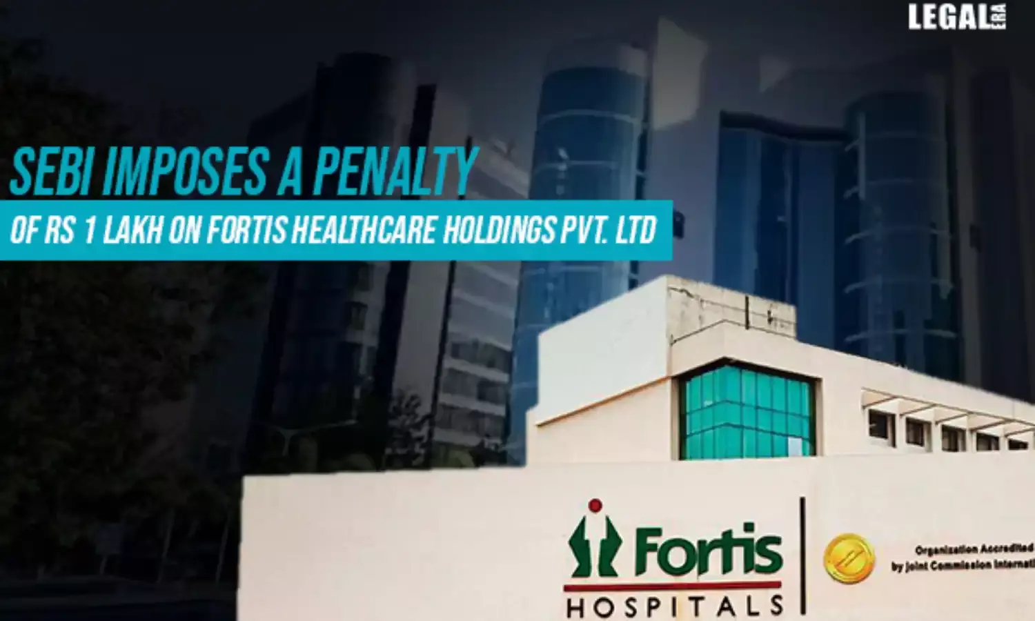 SEBI slaps penalty on Fortis Healthcare for violating provisions