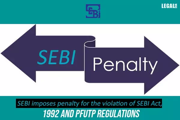 SEBI imposes penalty for the violation of SEBI Act, 1992 and PFUTP Regulations SEBI imposes penalty for the violation of SEBI Act, 1992 and PFUTP Regulations