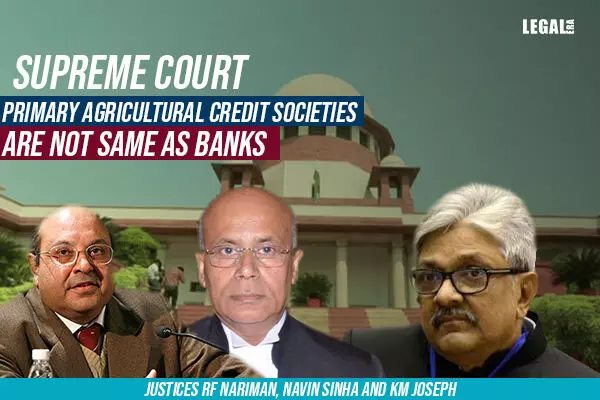 Supreme Court: Primary Agricultural Credit Societies are not same as Banks