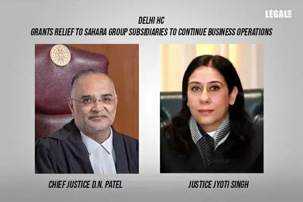 Delhi High Court Grants Relief to Sahara Group subsidiaries