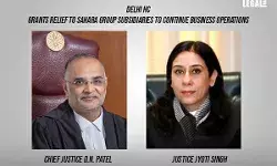 Delhi High Court Grants Relief to Sahara Group subsidiaries Delhi High Court Grants Relief to Sahara Group subsidiaries