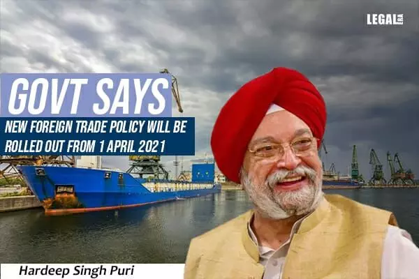 Govt says New Foreign Trade Policy will be rolled out from 1 April 2021