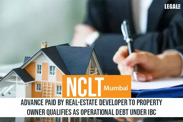 NCLT says advance paid by real-estate developer to property owner qualifies as Operational Debt under IBC NCLT says advance paid by real-estate developer to property owner qualifies as Operational Debt under IBC