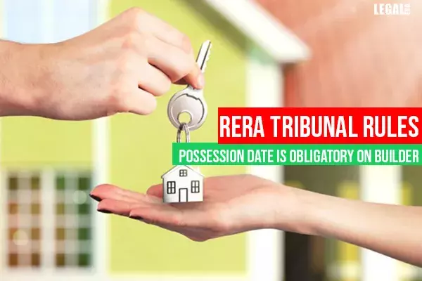 RERA Tribunal rules Possession Date is obligatory on builder RERA Tribunal rules Possession Date is obligatory on builder