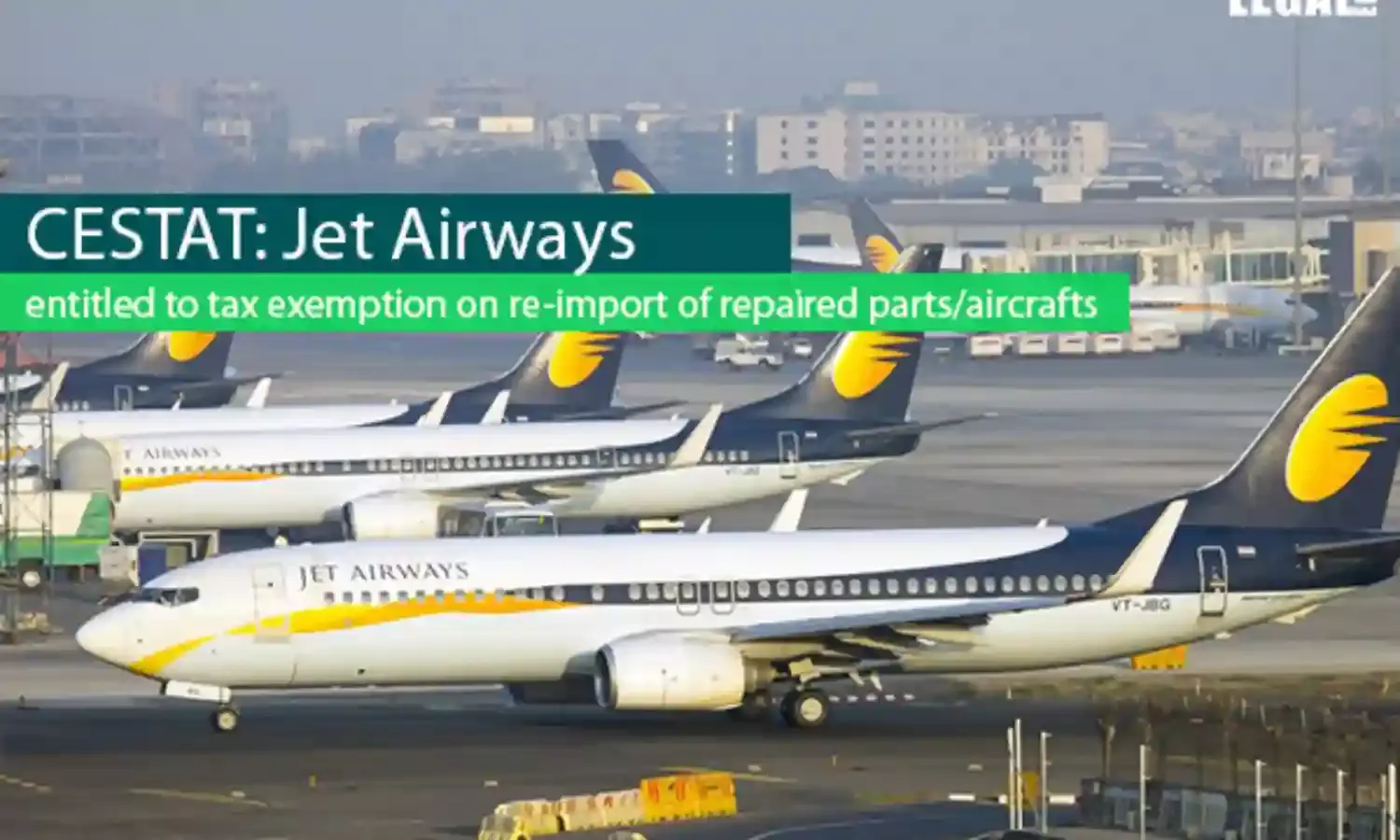 CESTAT: Jet Airways entitled to tax exemption on re-import of repaired parts/aircrafts