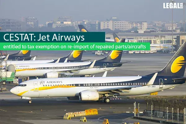 CESTAT: Jet Airways entitled to tax exemption on re-import of repaired parts/aircrafts