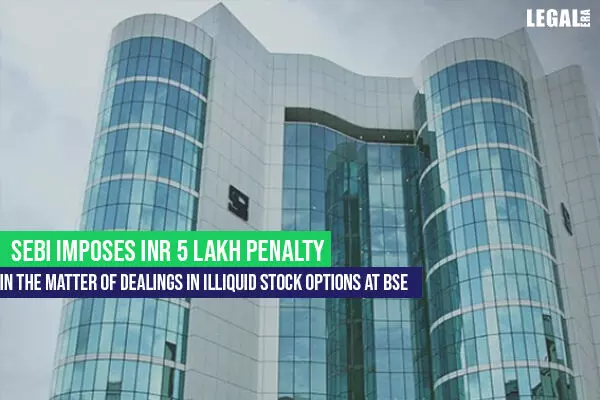 SEBI imposes INR 5 lakh penalty for dealing in Illiquid Stock Options at BSE