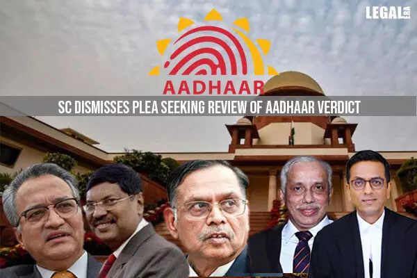 Supreme Court dismisses plea seeking review of Aadhaar Verdict; Justice Chandrachud dissents