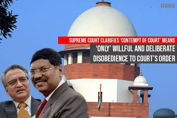 Supreme Court clarifies Contempt of Court Means Only Willful and Deliberate Disobedience to Courts Order Supreme Court clarifies Contempt of Court Means Only Willful and Deliberate Disobedience to Courts Order