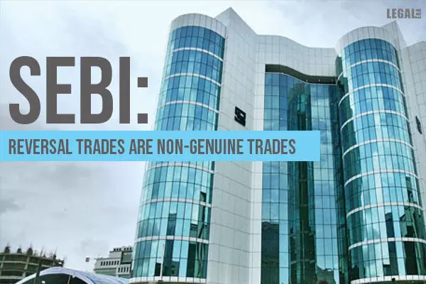 SEBI: Reversal trades are non-genuine trades
