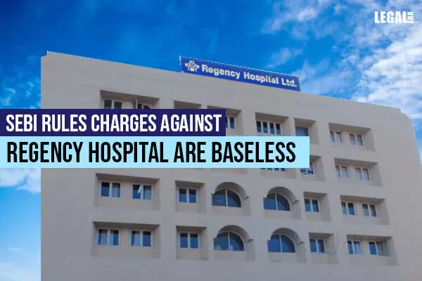 SEBI rules charges against Regency Hospital are baseless