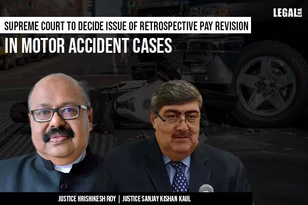 Supreme Court to decide issue of Retrospective Pay Revision in Motor accident cases