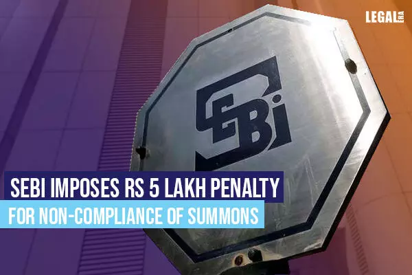 SEBI imposes Rs 5 lakh penalty for non-compliance of summons