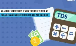 Directors Remuneration declared as Salaries and subjected to TDS are not Taxable: AAAR Directors Remuneration declared as Salaries and subjected to TDS are not Taxable: AAAR