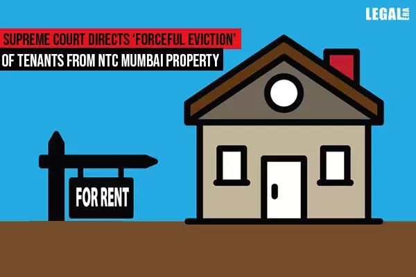 Supreme Court Directs Forceful Eviction of Tenants from NTC Mumbai property