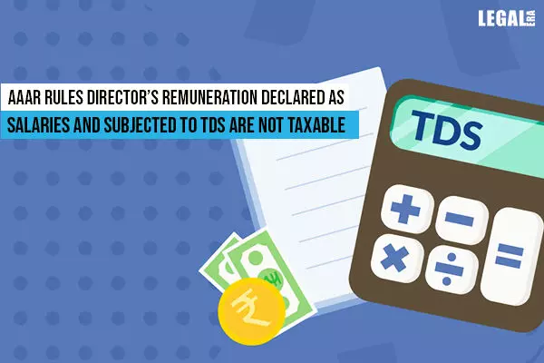 Directors Remuneration declared as Salaries and subjected to TDS are not Taxable: AAAR