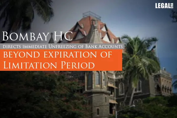 Bombay High Court: Freezing of bank accounts continued after expiration of limitation period is unlawful