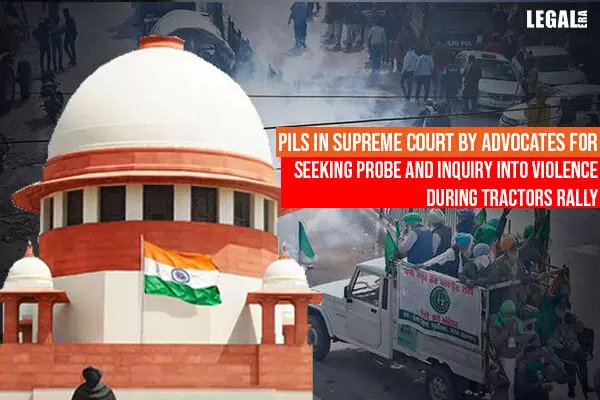 PILs in Supreme Court seeking probe and inquiry into Violence During Tractors Rally
