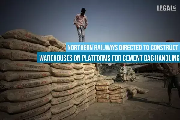 Northern Railways directed to construct warehouses on platforms for cement bag handling