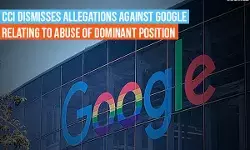 Competition Commission of India dismisses allegations against Google relating to abuse of dominant position