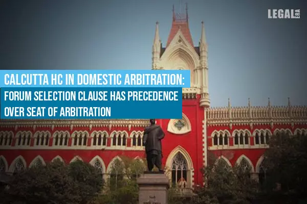 Calcutta High Court in Domestic Arbitration: Forum Selection clause has precedence over seat of arbitration