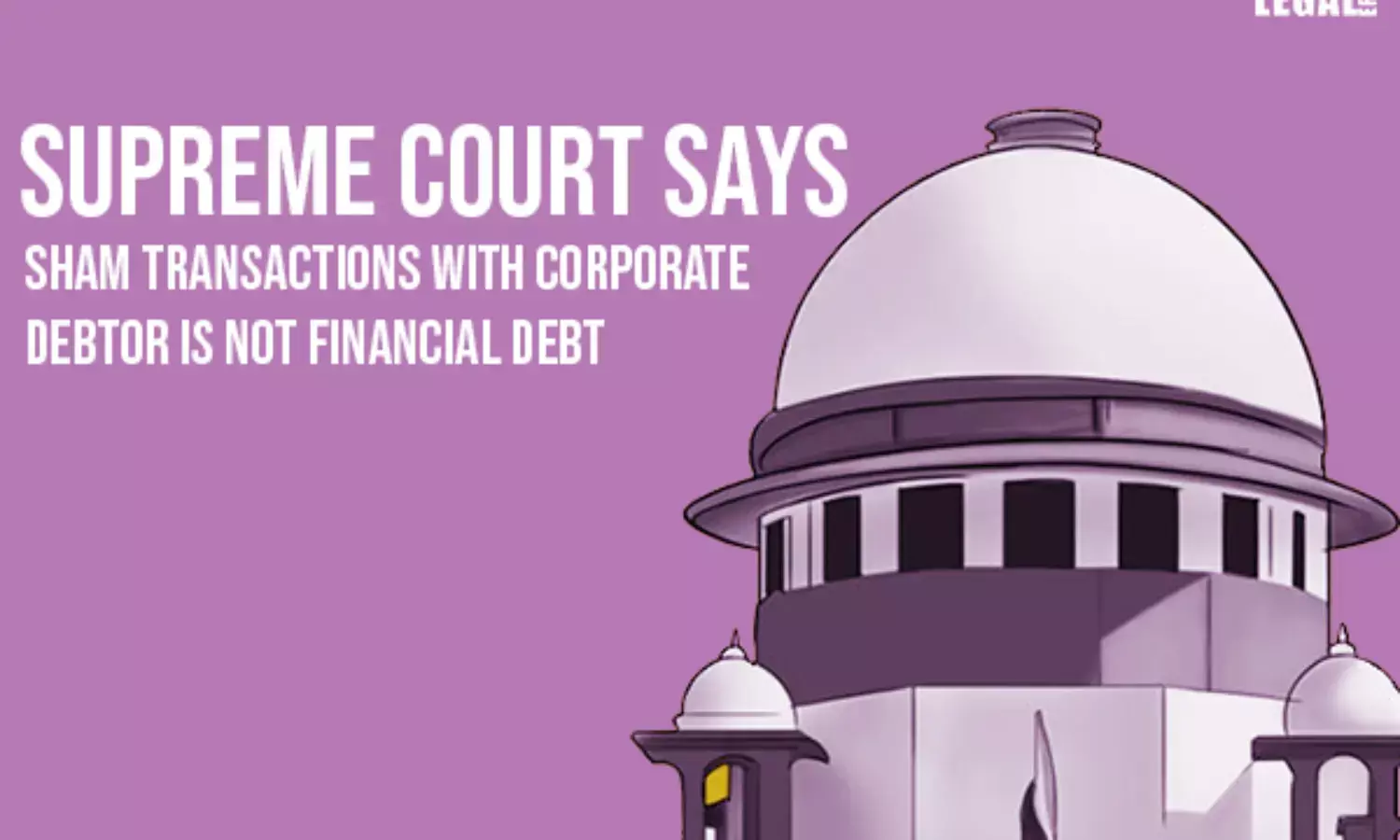 Supreme Court says sham Transactions with corporate debtor is not financial debt