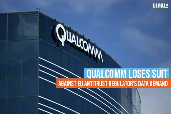 Qualcomm loses suit against EU Antitrust Regulators Data demand Qualcomm loses suit against EU Antitrust Regulators Data demand