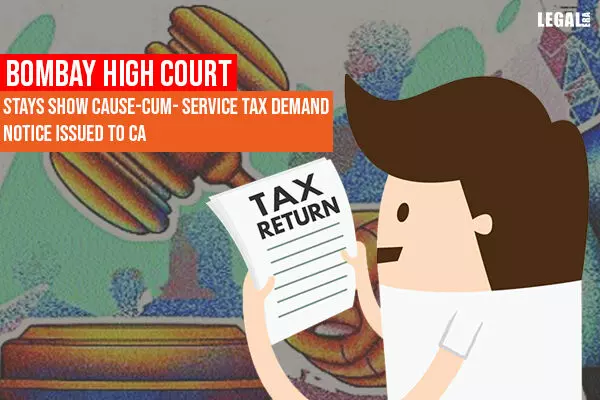 Bombay High Court Stays Show Cause-Cum- Service Tax Demand Notice Issued to CA