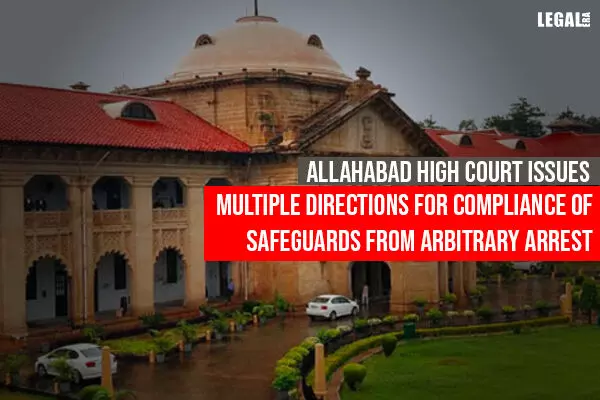 Allahabad High Court issues multiple directions for compliance of Safeguards from Arbitrary Arrest