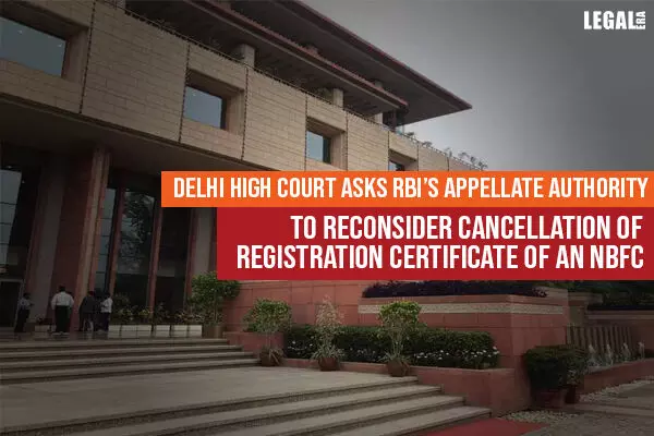 Delhi High Court asks RBI to reconsider Cancellation of Registration Certificate of an NBFC