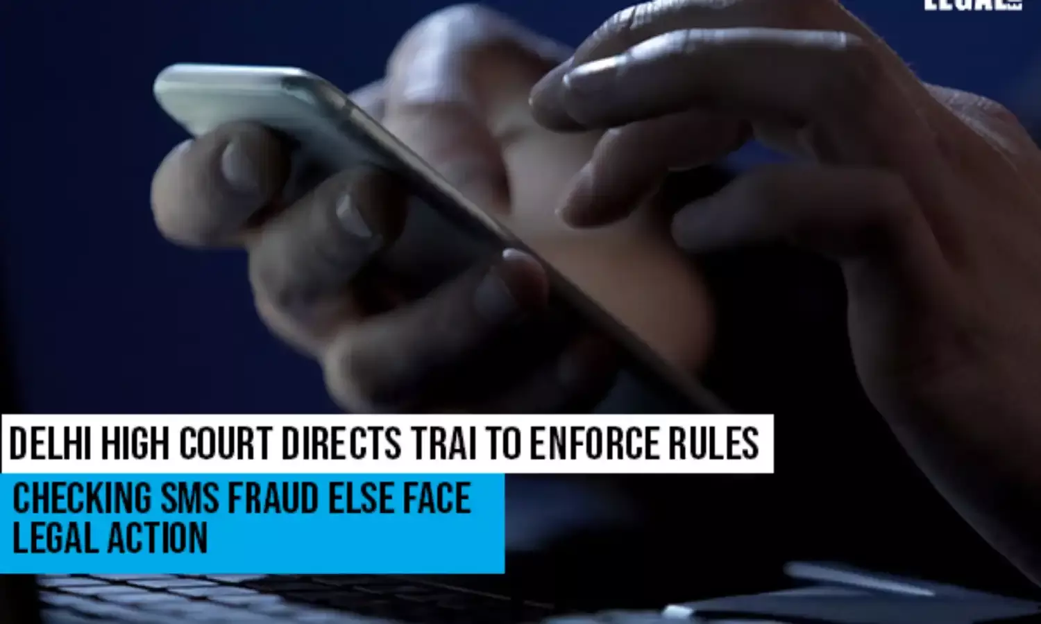 Delhi High Court Directs TRAI To Enforce rules Checking SMS Fraud Else Face Legal Action