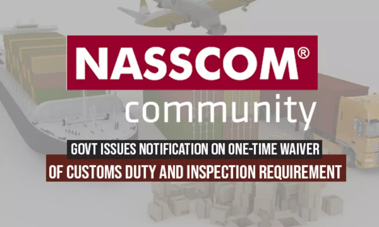 Govt Issues Notification On One-time Waiver of Customs Duty and Inspection Requirement