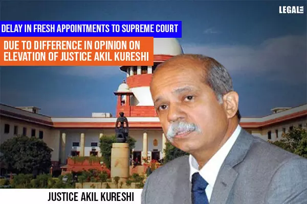 Delay In Fresh Appointments to Supreme Court Due To Difference In Opinion on Elevation Of Justice Akil Kureshi