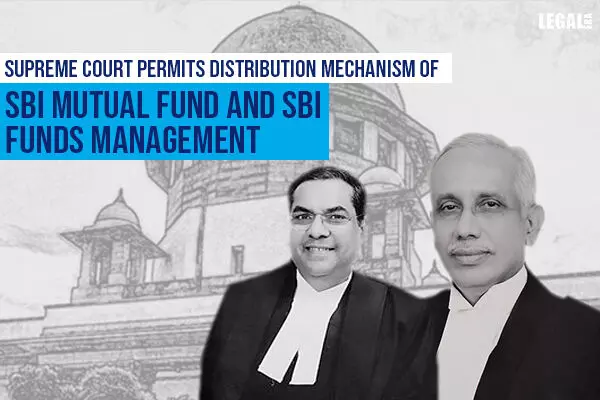 Franklin Templeton case: Supreme Court Permits Distribution Mechanism Of SBI Mutual Fund And SBI Funds Management