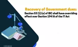 Recovery of Government dues: Section 53 (1) (e) of IBC shall have overriding effect over Section 194 IA of the IT Act