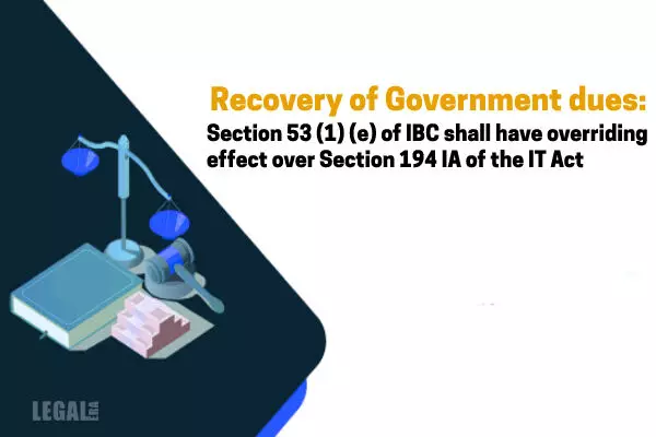 Recovery of Government dues: Section 53 (1) (e) of IBC shall have overriding effect over Section 194 IA of the IT Act