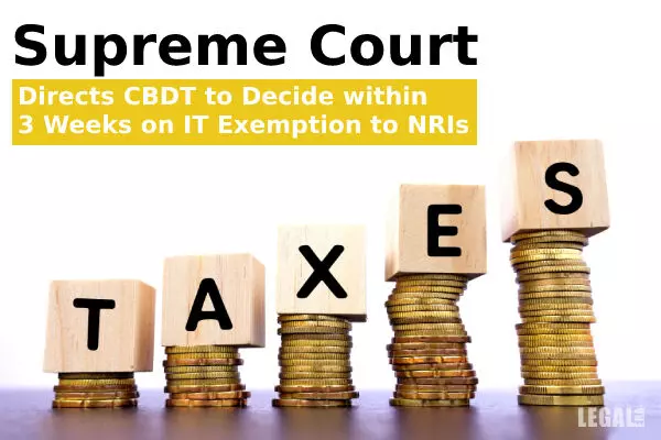 Supreme Court Directs CBDT to Decide within 3 Weeks on IT Exemption to NRIs