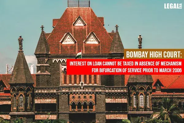 Bombay High Court: No Interest on Loan Absenct of the Mechanism for bifurcation of Service prior to March 2006 Bombay High Court: No Interest on Loan Absenct of the Mechanism for bifurcation of Service prior to March 2006