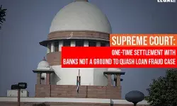 Supreme Court: One-Time Settlement With Banks Not A Ground To Quash Loan Fraud Case