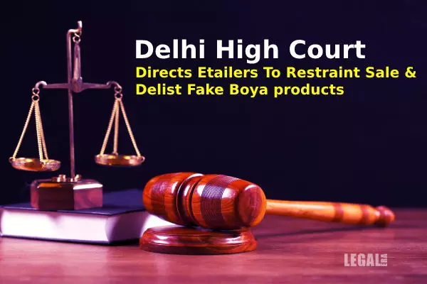 Delhi High Court Directs Etailers To Restraint Sale & Delist Fake Boya products