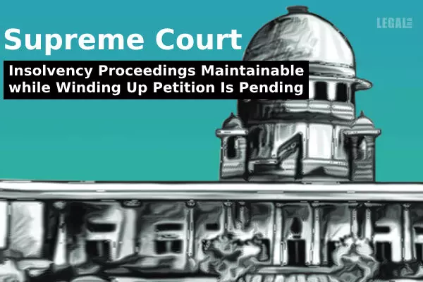 Supreme Court: Insolvency Proceedings Maintainable while Winding Up Petition Is Pending